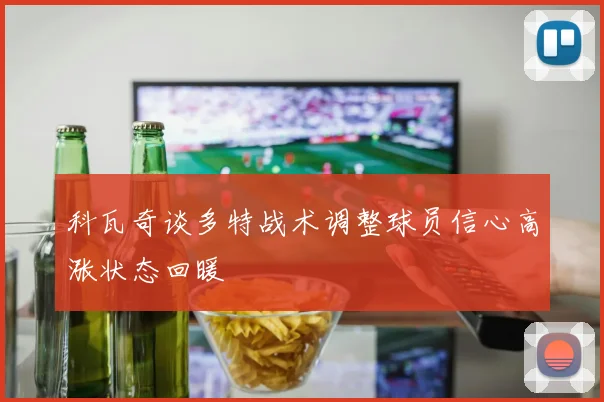 科瓦奇谈多特战术调整球员信心高涨状态回暖