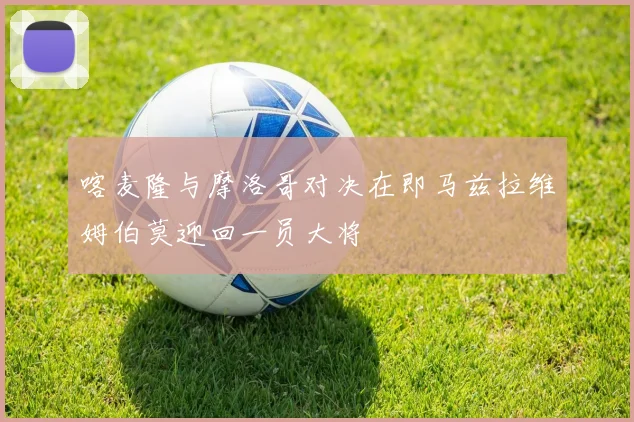 喀麦隆与摩洛哥对决在即马兹拉维姆伯莫迎回一员大将