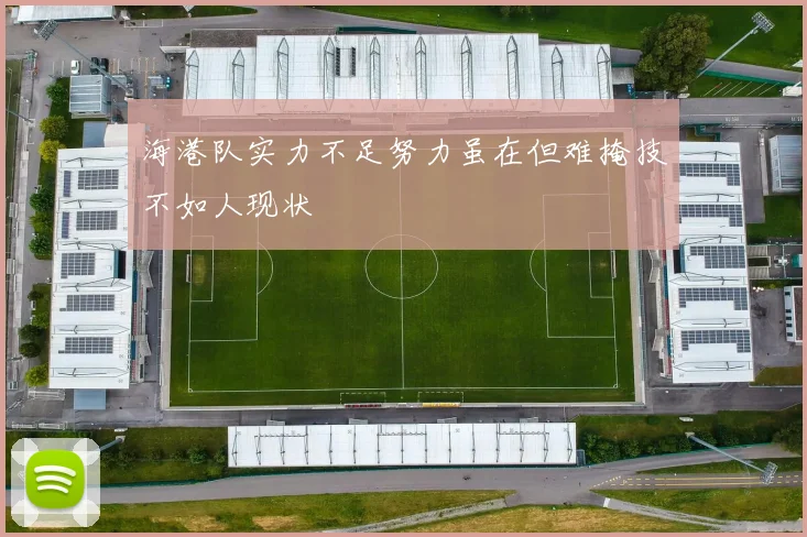 海港队实力不足努力虽在但难掩技不如人现状